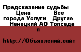 Предсказание судьбы . › Цена ­ 1 100 - Все города Услуги » Другие   . Ненецкий АО,Топседа п.